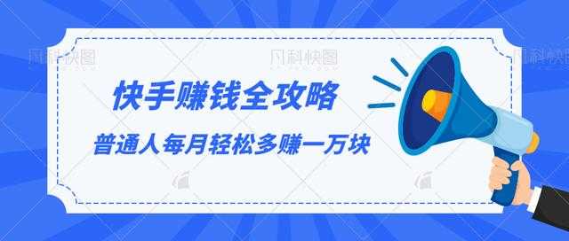 快手赚钱全攻略,普通人每月轻松多赚一万块-课程网